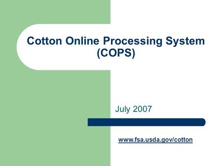 Cotton Online Processing System (COPS) July 2007 www.fsa.usda.gov/cotton.