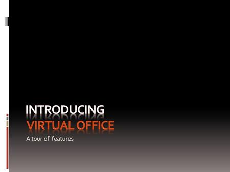 A tour of features. Virtual Office This presentation demonstrates the features of virtual office. You can access any information you store in your virtual.