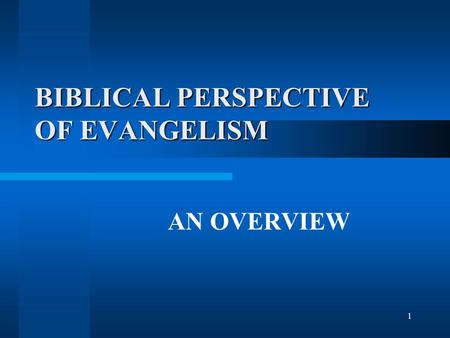 1 BIBLICAL PERSPECTIVE OF EVANGELISM AN OVERVIEW.