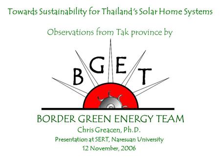 Towards Sustainability for Thailand's Solar Home Systems Observations from Tak province by Chris Greacen, Ph.D. Presentation at SERT, Naresuan University.