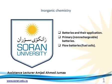 Www.soran.edu.iq Inorganic chemistry Assistance Lecturer Amjad Ahmed Jumaa  Batteries and their application.  Primary (nonrecharge able) batteries. 