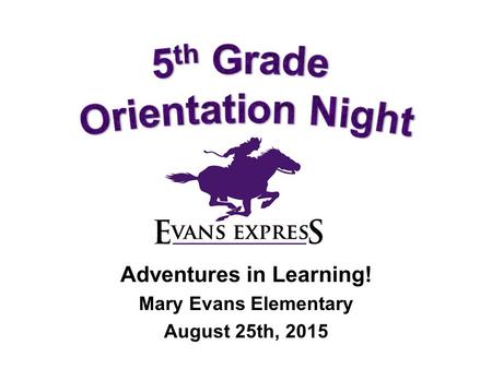 Adventures in Learning! Mary Evans Elementary August 25th, 2015.