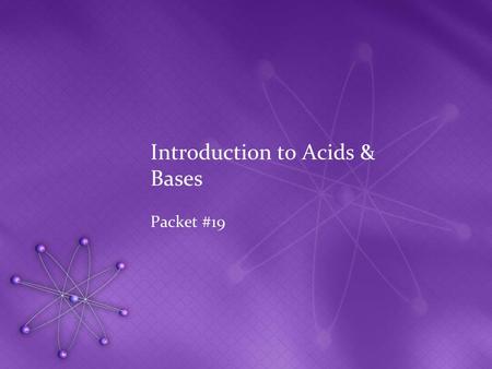 Introduction to Acids & Bases Packet #19. Introduction Acids are group of ionic compounds with unique properties and are found everywhere Cause lemons.