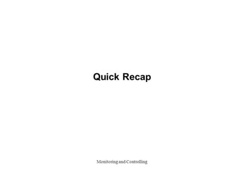 Quick Recap Monitoring and Controlling. Phases of Quality Assurance Acceptance sampling Process control Continuous improvement Inspection before/after.