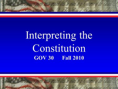 Interpreting the Constitution GOV 30 Fall 2010. There is hardly a political question in the United States which does not sooner or later turn into a judicial.