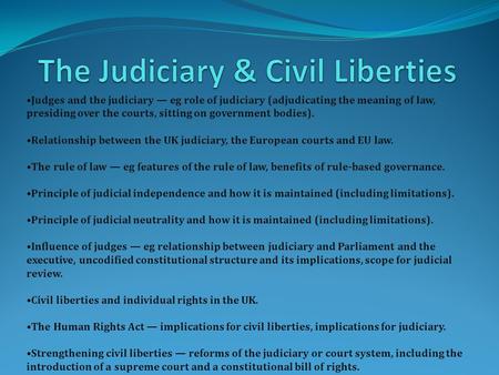 Judges and the judiciary — eg role of judiciary (adjudicating the meaning of law, presiding over the courts, sitting on government bodies). Relationship.