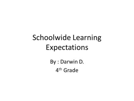 Schoolwide Learning Expectations By : Darwin D. 4 th Grade.