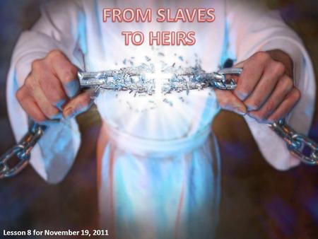 Lesson 8 for November 19, 2011. SONS AND HEIRS OF GOD (Galatians, 3: 26-29) HEIRS BEFORE CHRIST SLAVES (Galatians, 4: 1-3) HEIRS BEFORE CHRIST SLAVES.