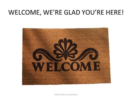 WELCOME, WE’RE GLAD YOU’RE HERE!