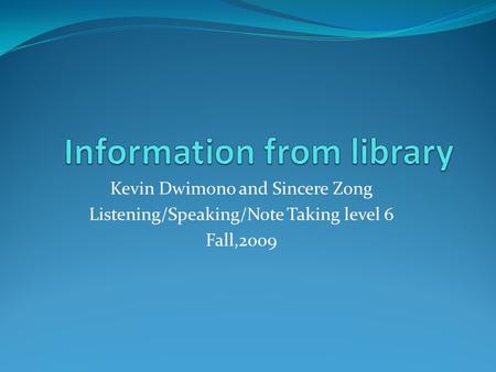 Kevin Dwimono and Sincere Zong Listening/Speaking/Note Taking level 6 Fall,2009.