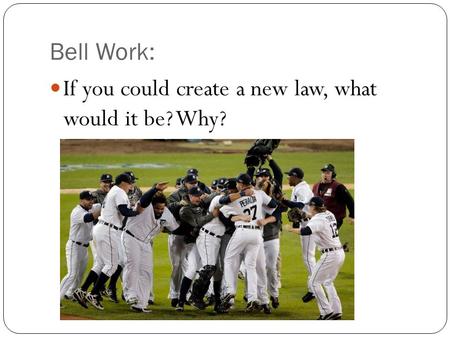 Bell Work: If you could create a new law, what would it be? Why?