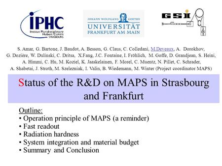 Status of the R&D on MAPS in Strasbourg and Frankfurt Outline: Operation principle of MAPS (a reminder) Fast readout Radiation hardness System integration.