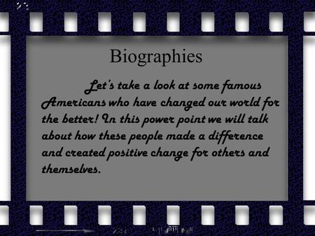 Biographies Let’s take a look at some famous Americans who have changed our world for the better! In this power point we will talk about how these people.