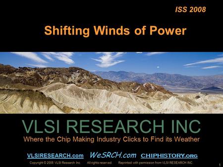 VLSIRESEARCH.comVLSIRESEARCH.com WeSRCH.com CHIPHISTORY.org CHIPHISTORY.org Copyright © 2008 VLSI Research Inc. All rights reserved. Reprinted with permission.