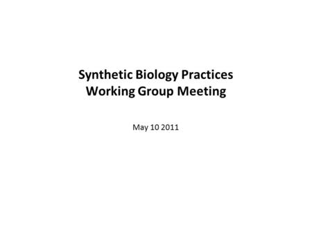 Synthetic Biology Practices Working Group Meeting May 10 2011.