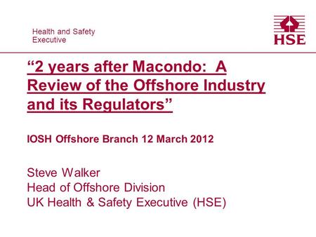 Health and Safety Executive Health and Safety Executive “2 years after Macondo: A Review of the Offshore Industry and its Regulators” IOSH Offshore Branch.