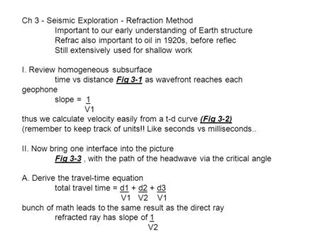 Ch 3 - Seismic Exploration - Refraction Method Important to our early understanding of Earth structure Refrac also important to oil in 1920s, before reflec.