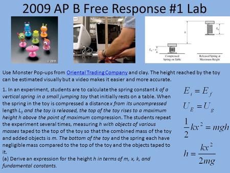 2009 AP B Free Response #1 Lab Use Monster Pop-ups from Oriental Trading Company and clay. The height reached by the toy can be estimated visually but.