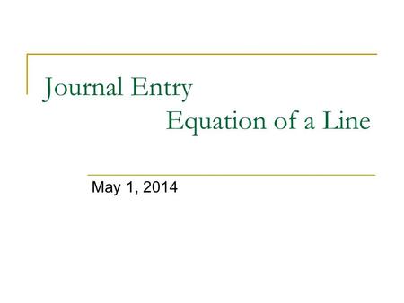 Journal Entry Equation of a Line May 1, 2014. Slope Slope is a measure of the steepness of a line. Slope is calculated as. Remember rise is the vertical.