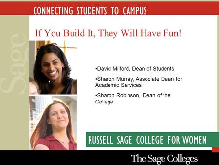 CONNECTING STUDENTS TO CAMPUS If You Build It, They Will Have Fun! David Milford, Dean of Students Sharon Murray, Associate Dean for Academic Services.