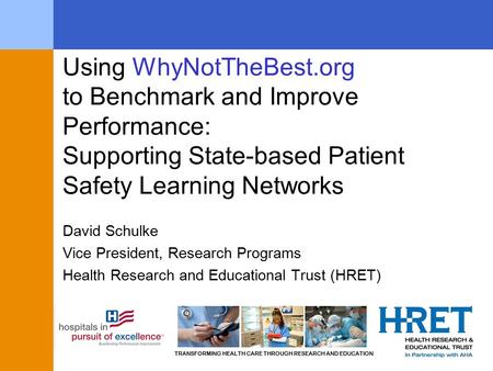 TRANSFORMING HEALTH CARE THROUGH RESEARCH AND EDUCATION Using WhyNotTheBest.org to Benchmark and Improve Performance: Supporting State-based Patient Safety.