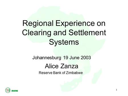 1 Regional Experience on Clearing and Settlement Systems Johannesburg 19 June 2003 Alice Zanza Reserve Bank of Zimbabwe.