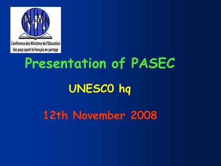 Presentation of PASEC UNESC0 hq 12th November 2008.