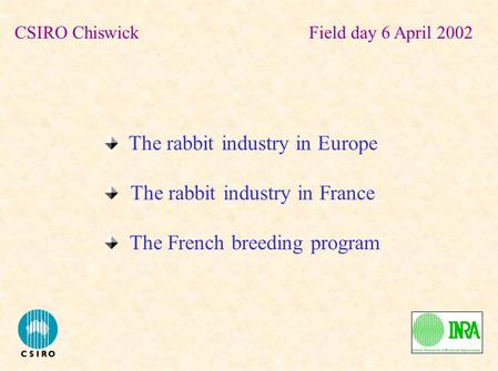 The rabbit industry in Europe The rabbit industry in France The French breeding program CSIRO ChiswickField day 6 April 2002.