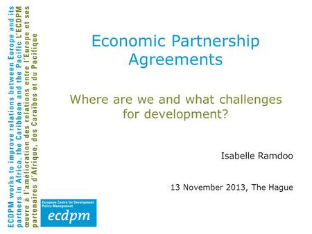 Where are we and what challenges for development? Isabelle Ramdoo 13 November 2013, The Hague Economic Partnership Agreements.