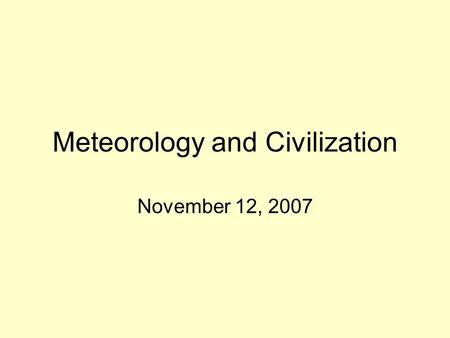 Meteorology and Civilization November 12, 2007. Civilization Small groups of people to large urban areas change local meteorology through –Deforestation.