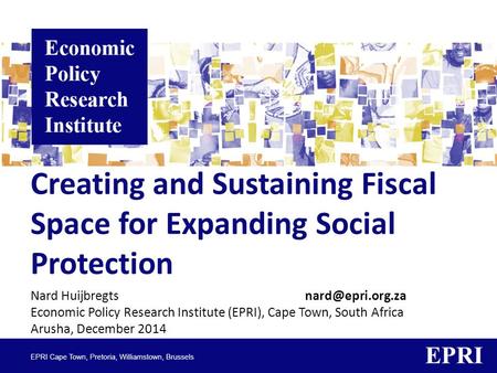 Creating and Sustaining Fiscal Space for Expanding Social Protection Nard Huijbregts Economic Policy Research Institute (EPRI), Cape Town,