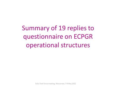 Summary of 19 replies to questionnaire on ECPGR operational structures ExCo Task Force meeting, Maccarese, 7-9 May 2012.