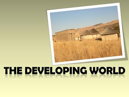 Topic Questions 1.What caused the developed/developing divide? 2.What are the features of a developing nation? 3.What are the main goals of developing.