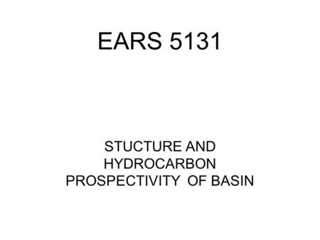 EARS 5131 STUCTURE AND HYDROCARBON PROSPECTIVITY OF BASIN.