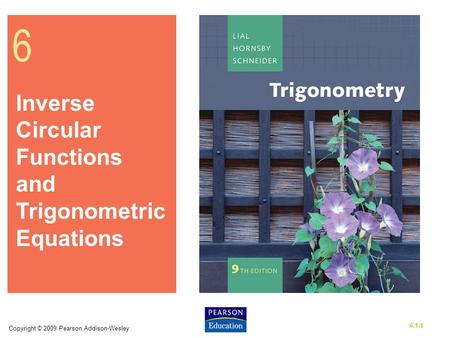 Copyright © 2009 Pearson Addison-Wesley 6.1-1 6 Inverse Circular Functions and Trigonometric Equations.