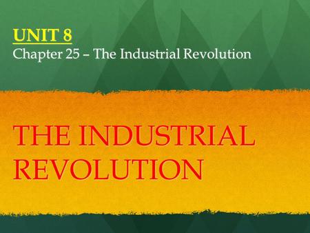 UNIT 8 Chapter 25 – The Industrial Revolution