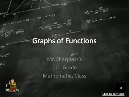 Mr. Sharpless’s 11 th Grade Mathematics Class Click to continue.