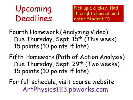 Upcoming Deadlines Fourth Homework (Analyzing Video) Due Thursday, Sept. 15 th (This week) 15 points (10 points if late) Fifth Homework (Path of Action.