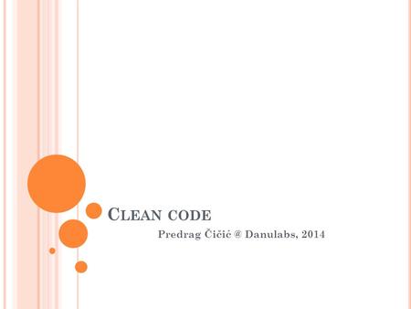 C LEAN CODE Predrag Danulabs, 2014. O VERVIEW Introduction Meaningful Names Functions Comments Formatting C# Standards and Conventions.