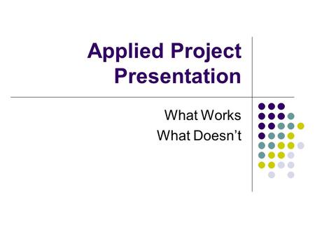 Applied Project Presentation What Works What Doesn’t.