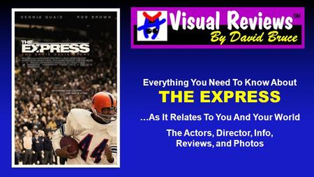 Everything You Need To Know About THE EXPRESS …As It Relates To You And Your World The Actors, Director, Info, Reviews, and Photos.