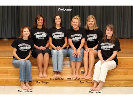 Mrs. Kollman Mrs. Weger Ms. OldhamMrs. Horton Mrs. Davis Mrs. Latteo Welcome!