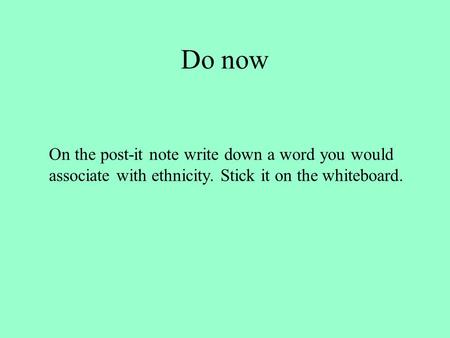 Do now On the post-it note write down a word you would associate with ethnicity. Stick it on the whiteboard.