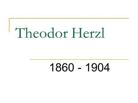 Theodor Herzl 1860 - 1904. Theodor Herzl’s parents Jeanette and Jacob.