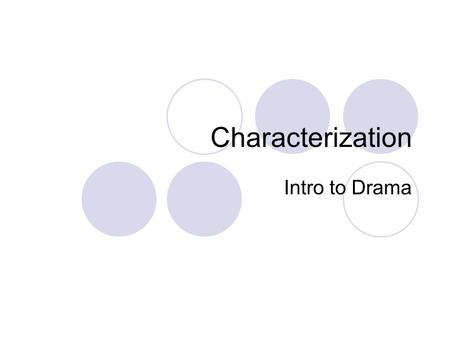 Characterization Intro to Drama. Characterization Involves more than just pretending to be a character in a scene or play You need to make others believe.