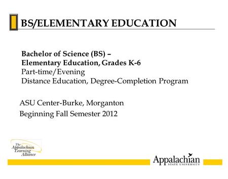 ASU Center-Burke, Morganton Beginning Fall Semester 2012 Bachelor of Science (BS) – Elementary Education, Grades K-6 Part-time/Evening Distance Education,