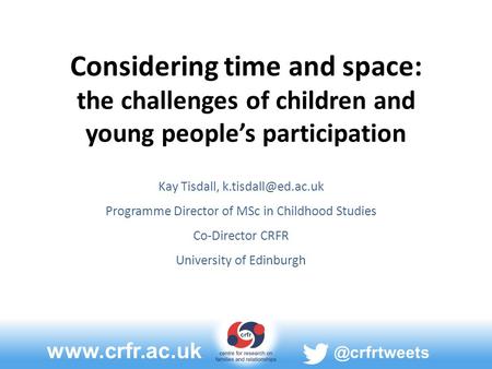 Considering time and space: the challenges of children and young people’s participation Kay Tisdall, Programme.