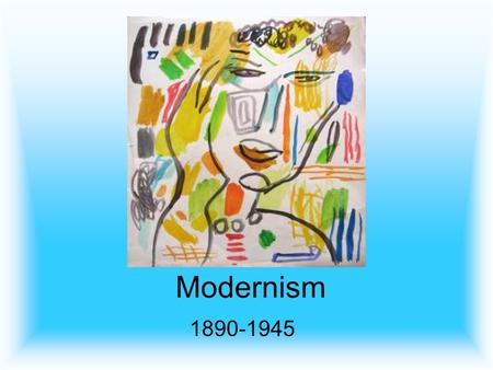 Modernism 1890-1945. Modernism An early twentieth-century movement in the arts responding to the fragmented world created by mass society and industrialism.