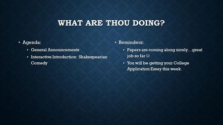 WHAT ARE THOU DOING? Agenda: Agenda: General Announcements General Announcements Interactive Introduction: Shakespearian Comedy Interactive Introduction: