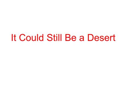 It Could Still Be a Desert. What sort of picture do you have in mind when you think about deserts? You might imagine a place like this one – sand, sand,